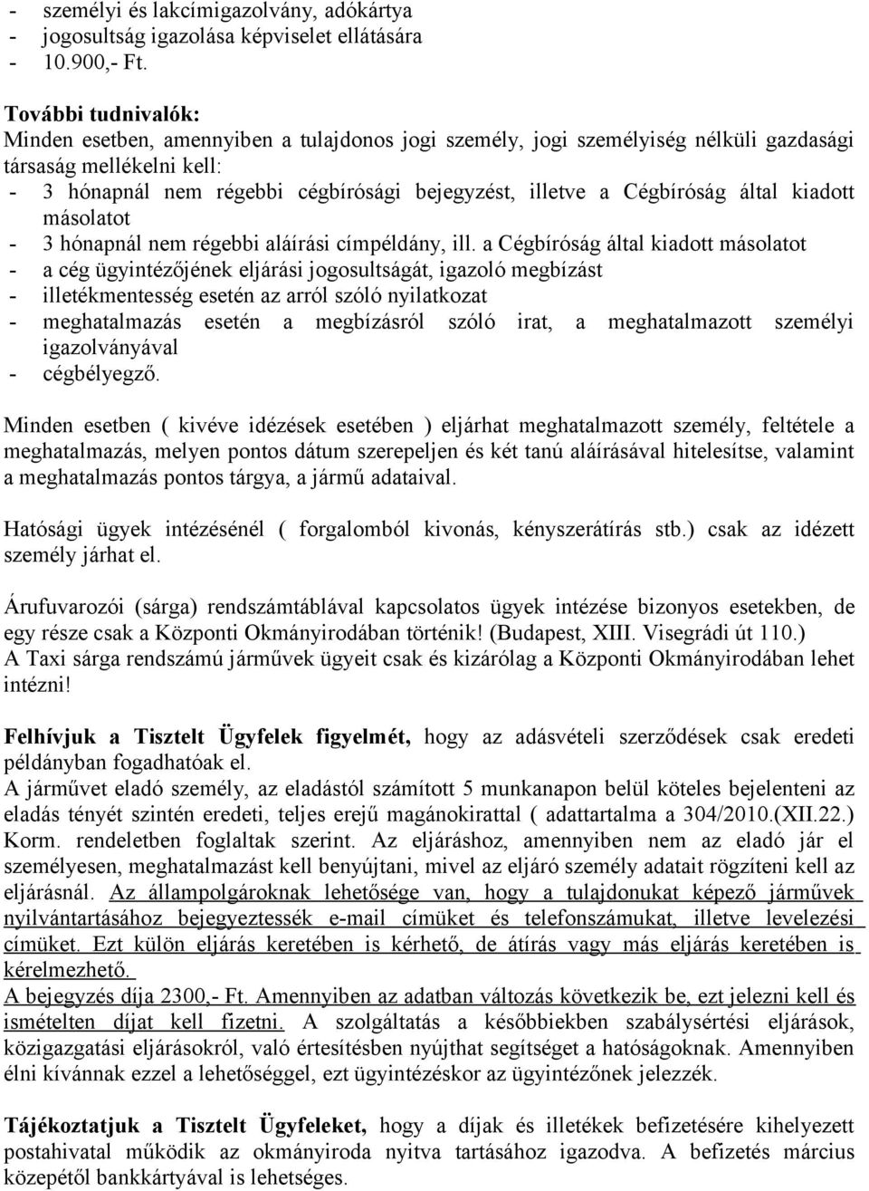 Cégbíróság által kiadott másolatot - 3 hónapnál nem régebbi aláírási címpéldány, ill.