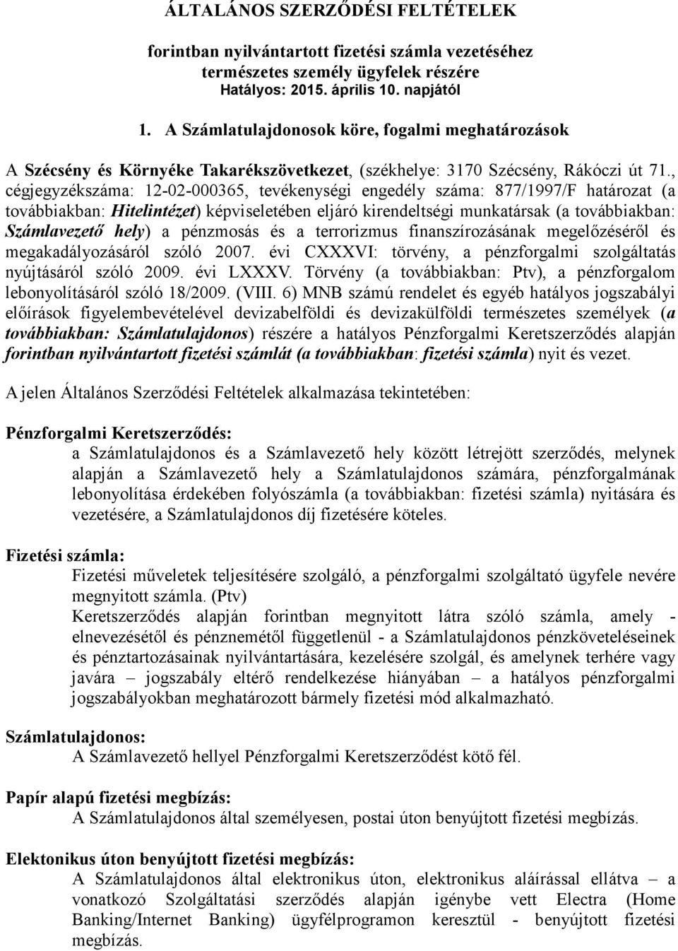 , cégjegyzékszáma: 12-02-000365, tevékenységi engedély száma: 877/1997/F határozat (a továbbiakban: Hitelintézet) képviseletében eljáró kirendeltségi munkatársak (a továbbiakban: Számlavezető hely) a