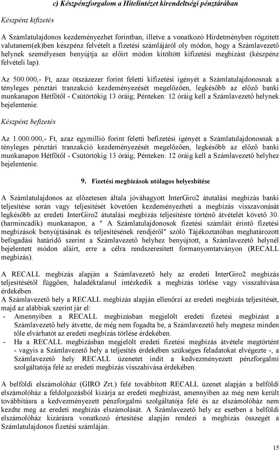 000,- Ft, azaz ötszázezer forint feletti kifizetési igényét a Számlatulajdonosnak a tényleges pénztári tranzakció kezdeményezését megelőzően, legkésőbb az előző banki munkanapon Hétfőtől -