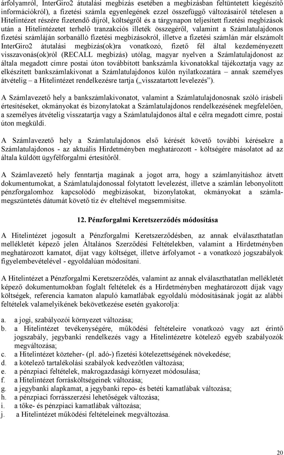 sorbanálló fizetési megbízásokról, illetve a fizetési számlán már elszámolt InterGiro2 átutalási megbízás(ok)ra vonatkozó, fizető fél által kezdeményezett visszavonás(ok)ról (RECALL megbízás) utólag,