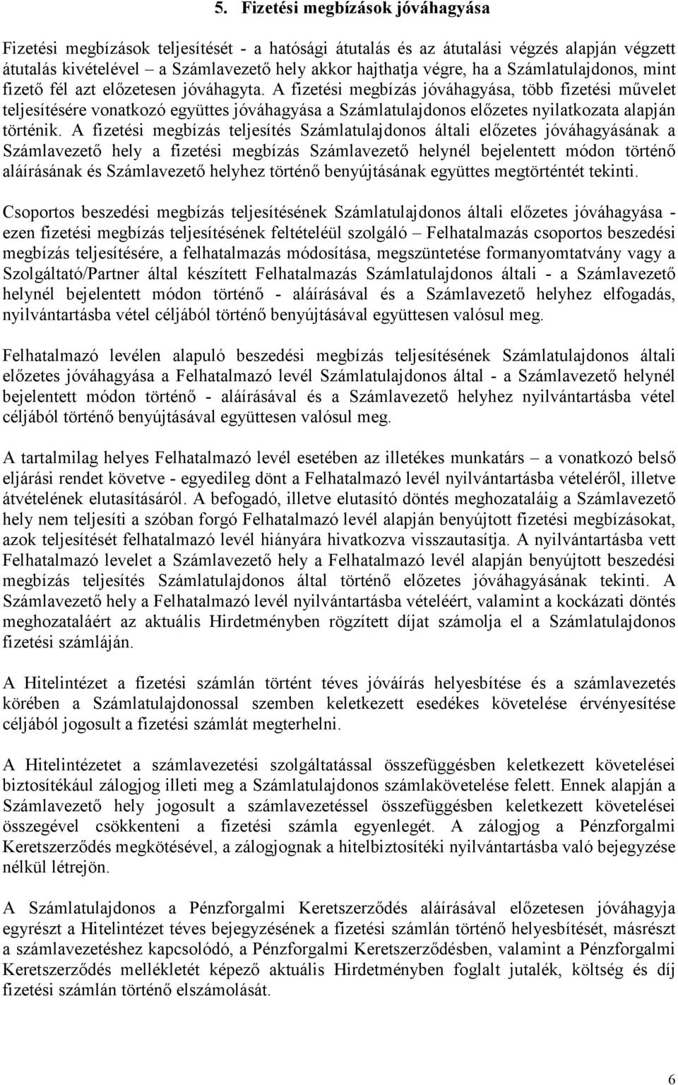 A fizetési megbízás jóváhagyása, több fizetési művelet teljesítésére vonatkozó együttes jóváhagyása a Számlatulajdonos előzetes nyilatkozata alapján történik.