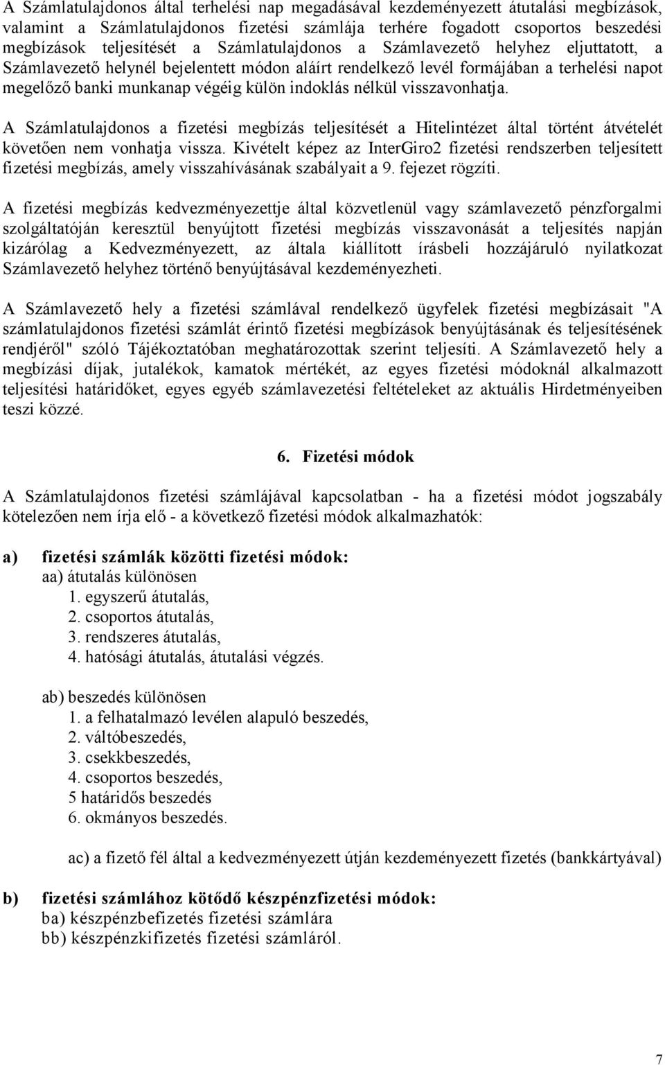 visszavonhatja. A Számlatulajdonos a fizetési megbízás teljesítését a Hitelintézet által történt átvételét követően nem vonhatja vissza.