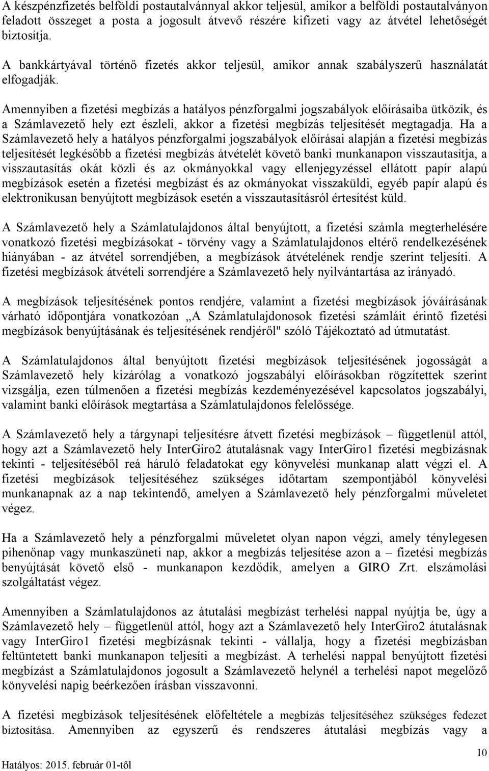 Amennyiben a fizetési megbízás a hatályos pénzforgalmi jogszabályok előírásaiba ütközik, és a Számlavezető hely ezt észleli, akkor a fizetési megbízás teljesítését megtagadja.