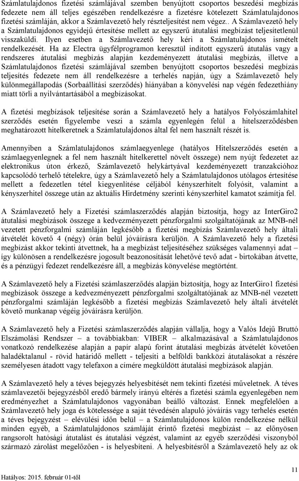 Ilyen esetben a Számlavezető hely kéri a Számlatulajdonos ismételt rendelkezését.