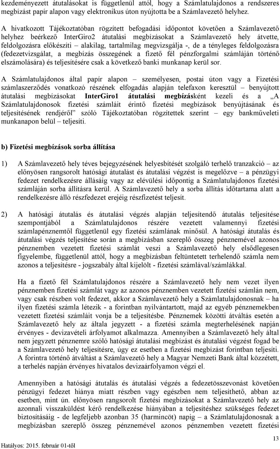 tartalmilag megvizsgálja -, de a tényleges feldolgozásra (fedezetvizsgálat, a megbízás összegének a fizető fél pénzforgalmi számláján történő elszámolására) és teljesítésére csak a következő banki