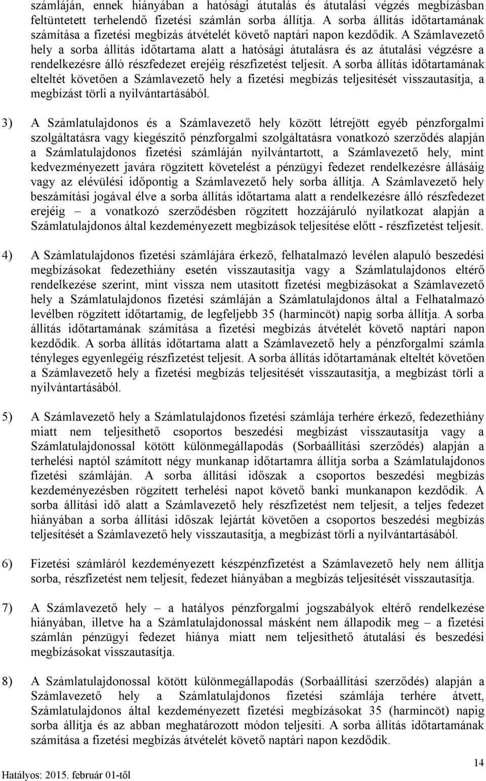 A Számlavezető hely a sorba állítás időtartama alatt a hatósági átutalásra és az átutalási végzésre a rendelkezésre álló részfedezet erejéig részfizetést teljesít.