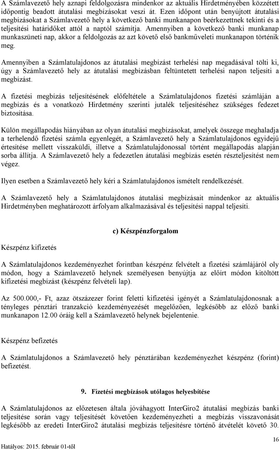 Amennyiben a következő banki munkanap munkaszüneti nap, akkor a feldolgozás az azt követő első bankműveleti munkanapon történik meg.