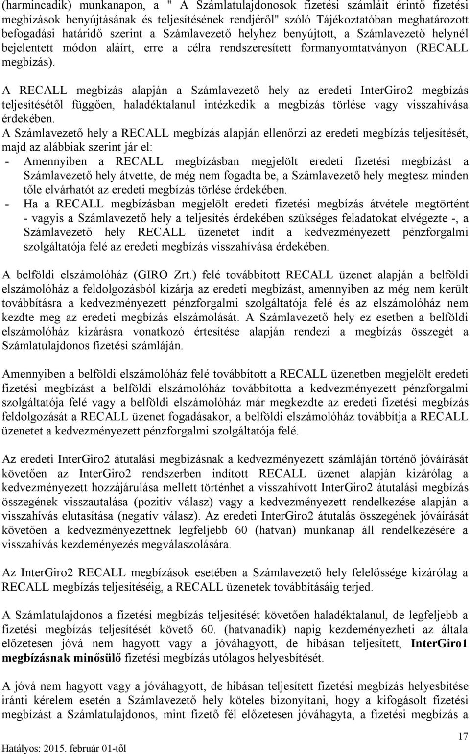 A RECALL megbízás alapján a Számlavezető hely az eredeti InterGiro2 megbízás teljesítésétől függően, haladéktalanul intézkedik a megbízás törlése vagy visszahívása érdekében.