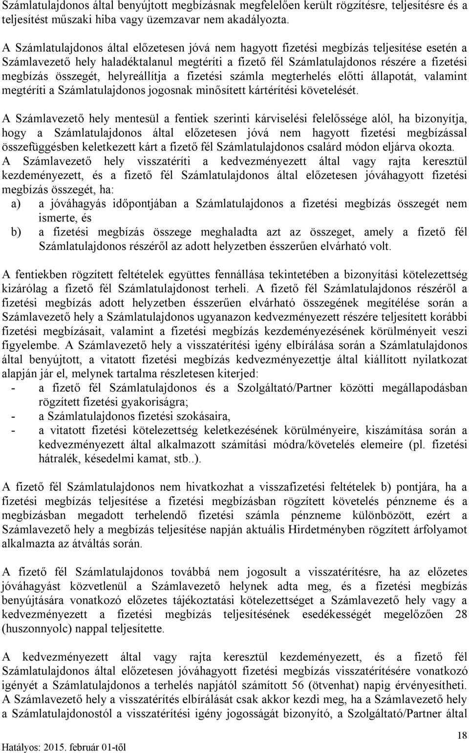 összegét, helyreállítja a fizetési számla megterhelés előtti állapotát, valamint megtéríti a Számlatulajdonos jogosnak minősített kártérítési követelését.