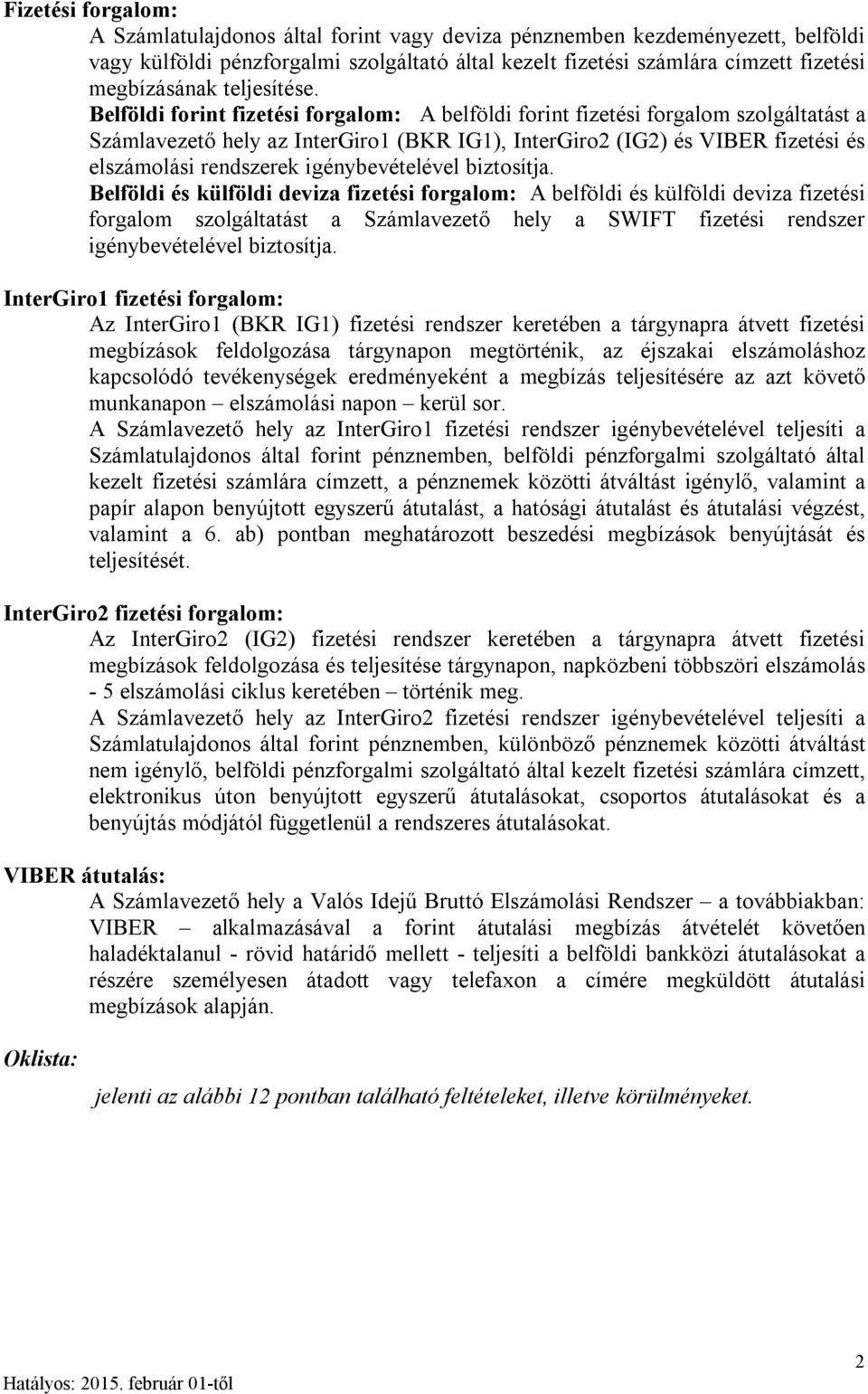 Belföldi forint fizetési forgalom: A belföldi forint fizetési forgalom szolgáltatást a Számlavezető hely az InterGiro1 (BKR IG1), InterGiro2 (IG2) és VIBER fizetési és elszámolási rendszerek