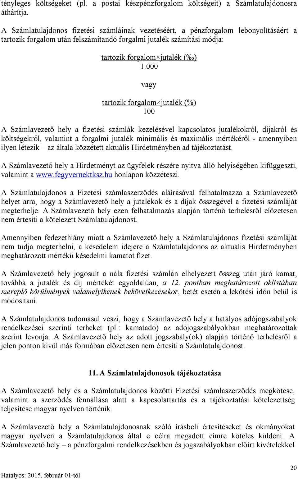 000 vagy tartozik forgalom jutalék (%) 100 A Számlavezető hely a fizetési számlák kezelésével kapcsolatos jutalékokról, díjakról és költségekről, valamint a forgalmi jutalék minimális és maximális