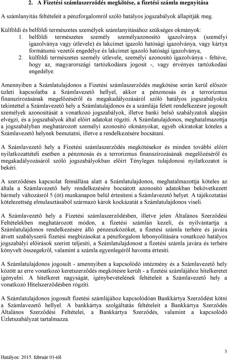 belföldi természetes személy személyazonosító igazolványa (személyi igazolványa vagy útlevele) és lakcímet igazoló hatósági igazolványa, vagy kártya formátumú vezetői engedélye és lakcímet igazoló