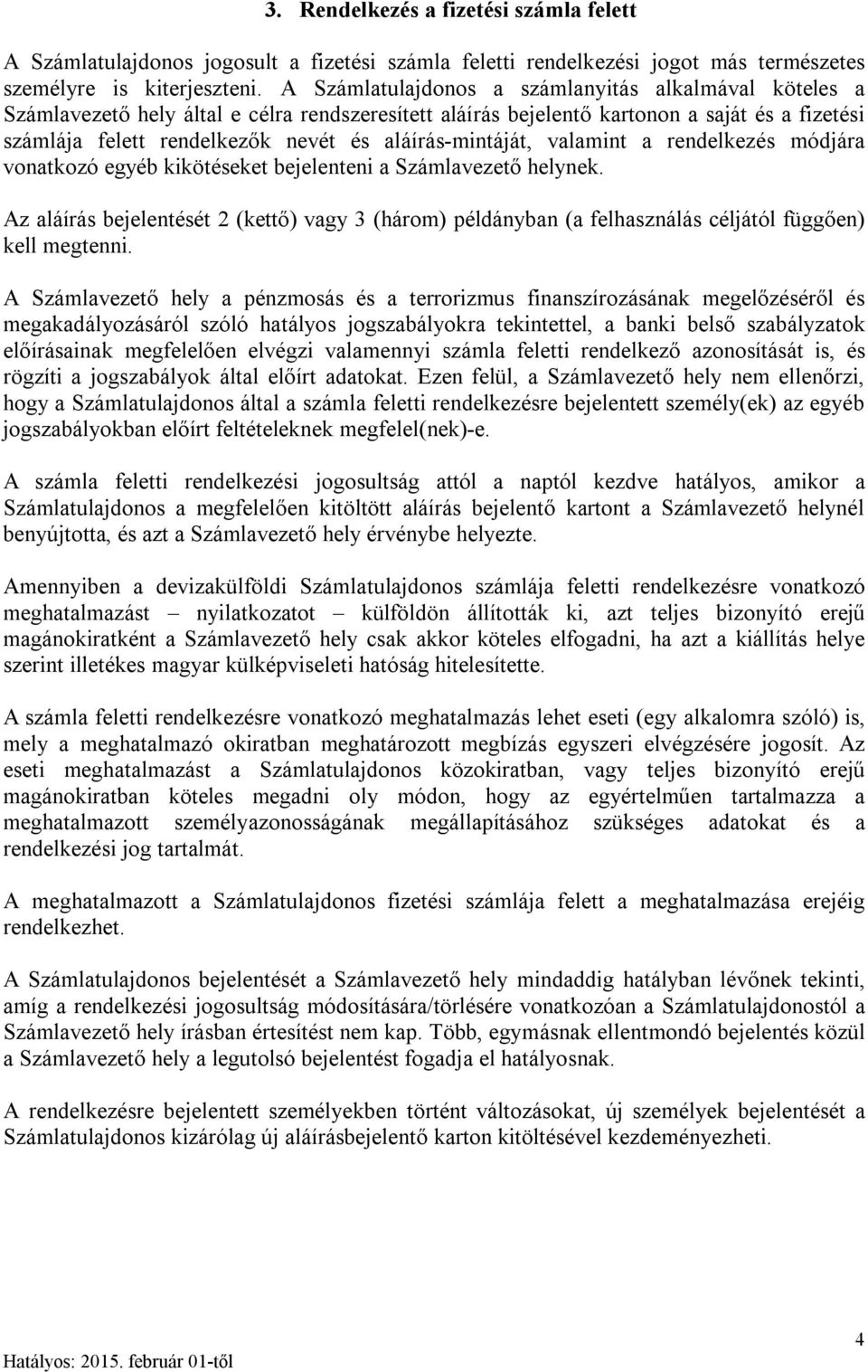 aláírás-mintáját, valamint a rendelkezés módjára vonatkozó egyéb kikötéseket bejelenteni a Számlavezető helynek.