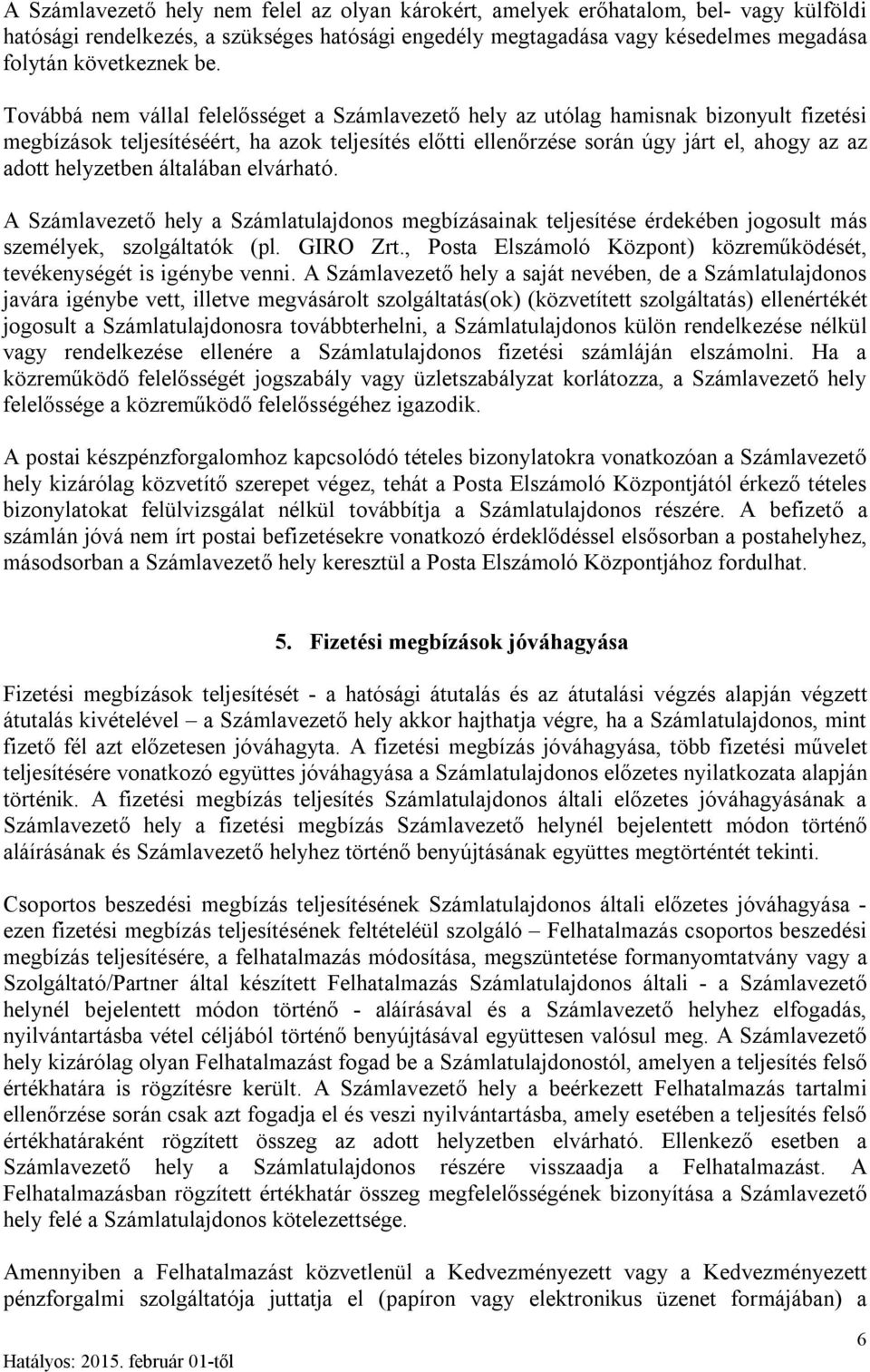 helyzetben általában elvárható. A Számlavezető hely a Számlatulajdonos megbízásainak teljesítése érdekében jogosult más személyek, szolgáltatók (pl. GIRO Zrt.