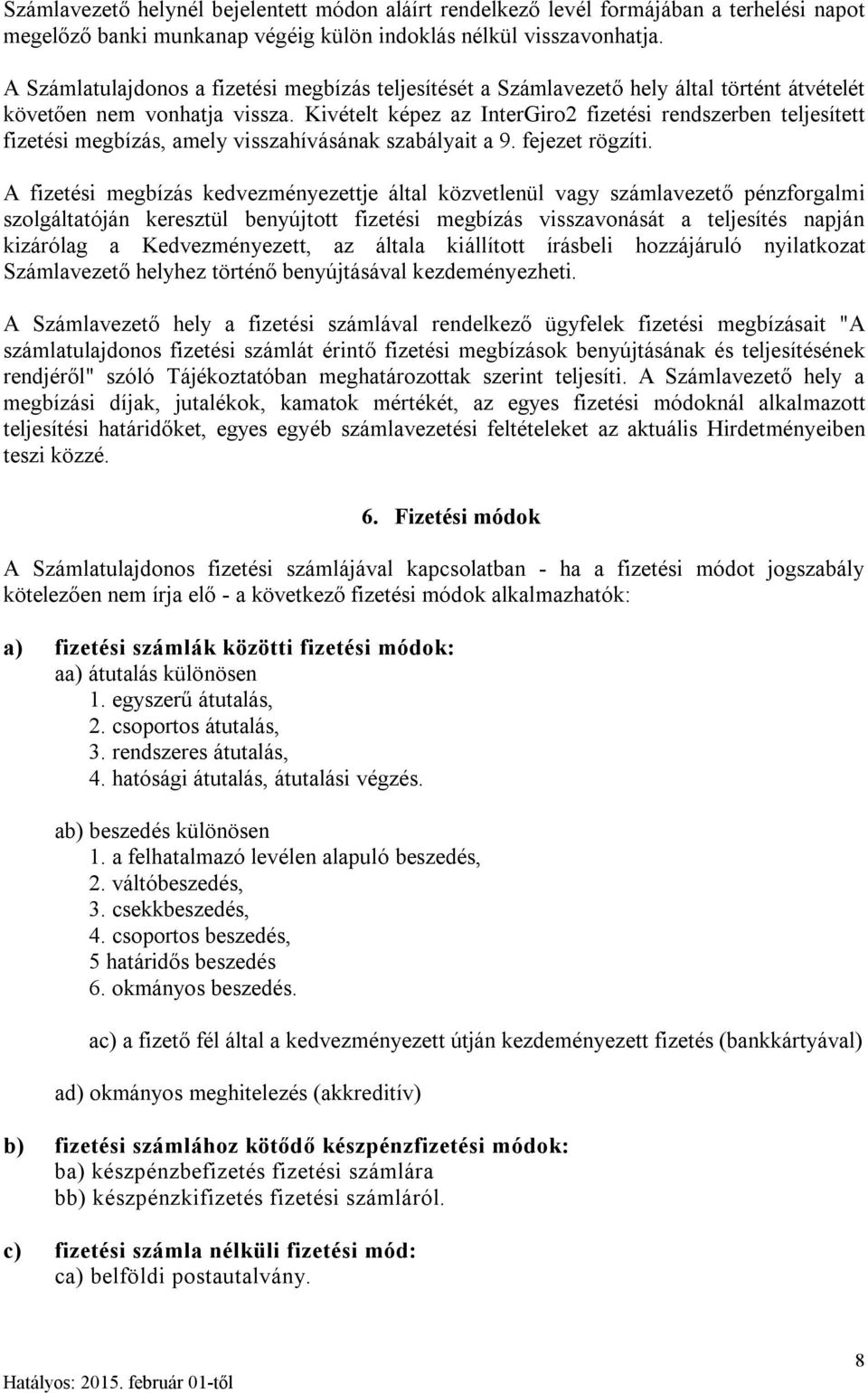 Kivételt képez az InterGiro2 fizetési rendszerben teljesített fizetési megbízás, amely visszahívásának szabályait a 9. fejezet rögzíti.