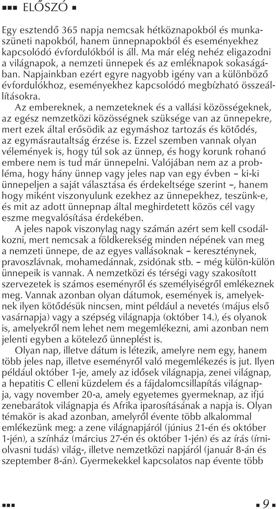Napjainkban ezért egyre nagyobb igény van a különböző évfordulókhoz, eseményekhez kapcsolódó megbízható összeállításokra.
