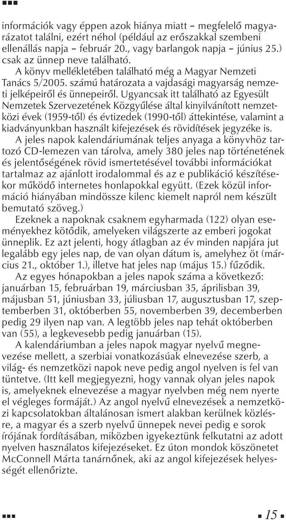 Ugyancsak itt található az Egyesült Nemzetek Szervezetének Közgyűlése által kinyilvánított nemzetközi évek (1959-től) és évtizedek (1990-től) áttekintése, valamint a kiadványunkban használt