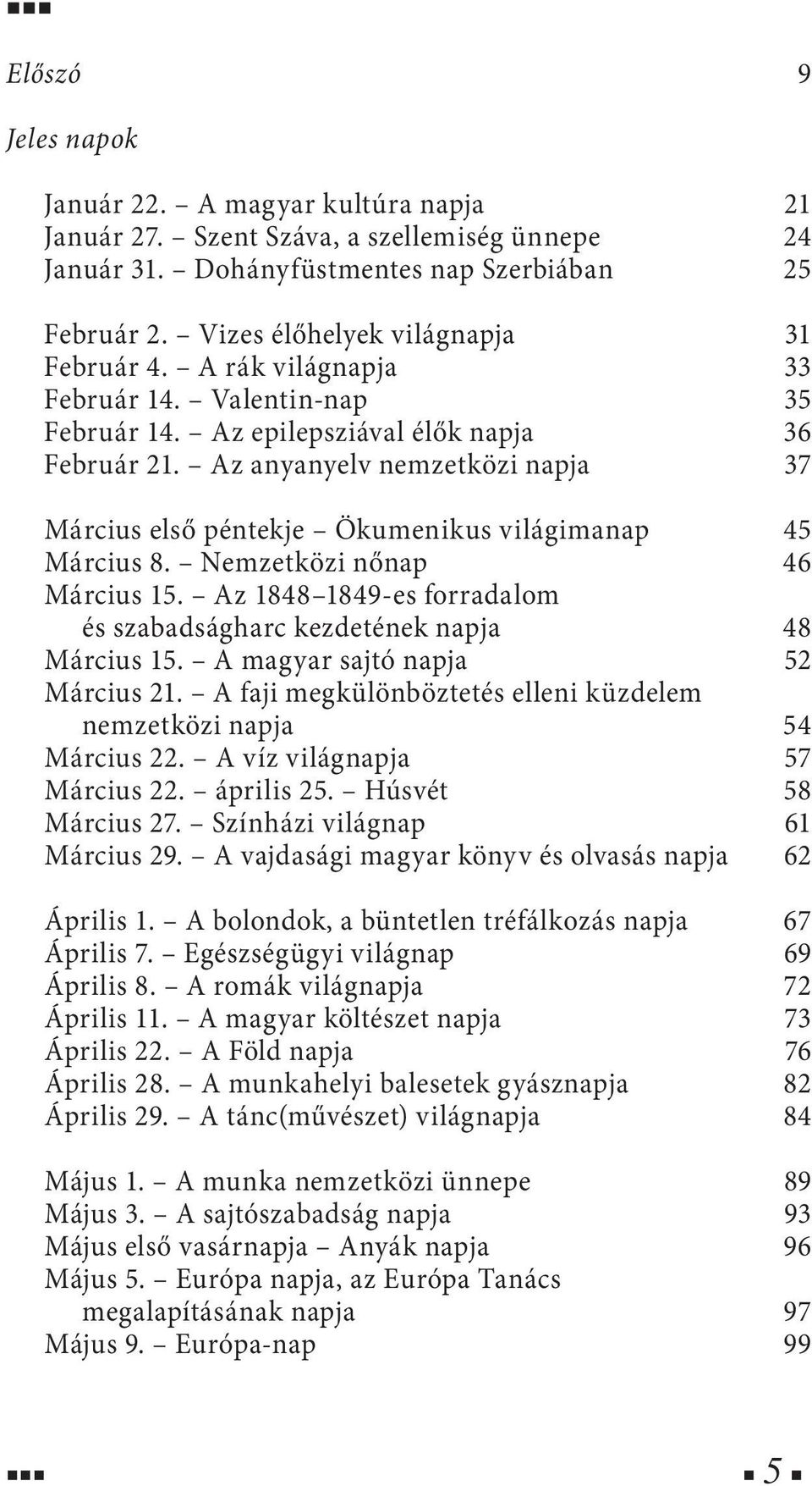 Az anyanyelv nemzetközi napja 37 Március első péntekje Ökumenikus világimanap 45 Március 8. Nemzetközi nőnap 46 Március 15. Az 1848 1849-es forradalom és szabadságharc kezdetének napja 48 Március 15.