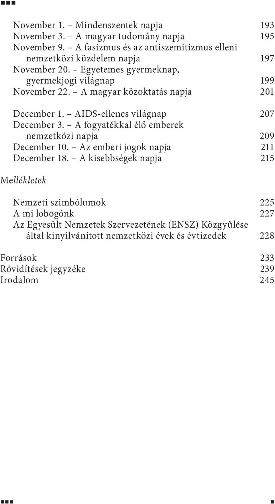 A magyar közoktatás napja 201 December 1. AIDS-ellenes világnap 207 December 3. A fogyatékkal élő emberek nemzetközi napja 209 December 10.