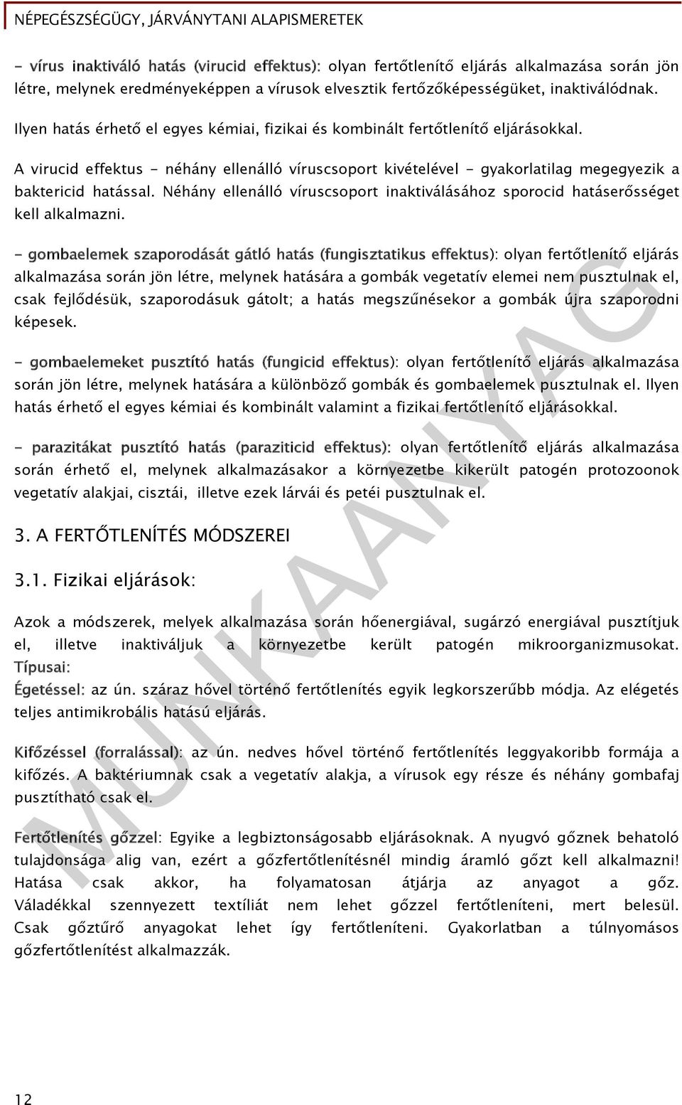 Néhány ellenálló víruscsoport inaktiválásához sporocid hatáserősséget kell alkalmazni.