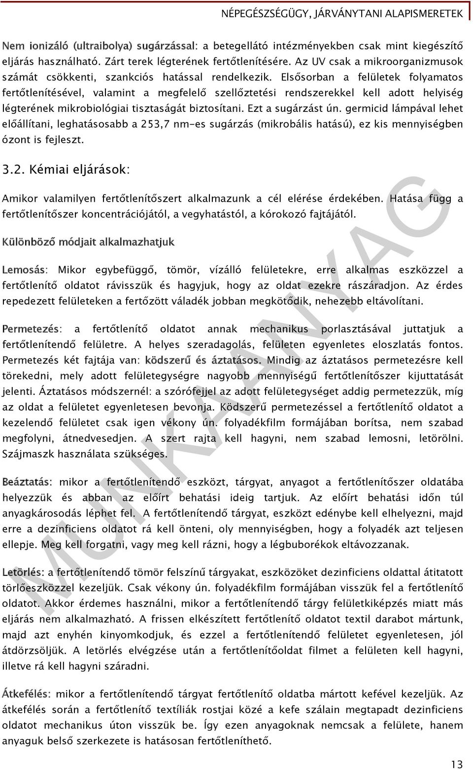 Elsősorban a felületek folyamatos fertőtlenítésével, valamint a megfelelő szellőztetési rendszerekkel kell adott helyiség légterének mikrobiológiai tisztaságát biztosítani. Ezt a sugárzást ún.