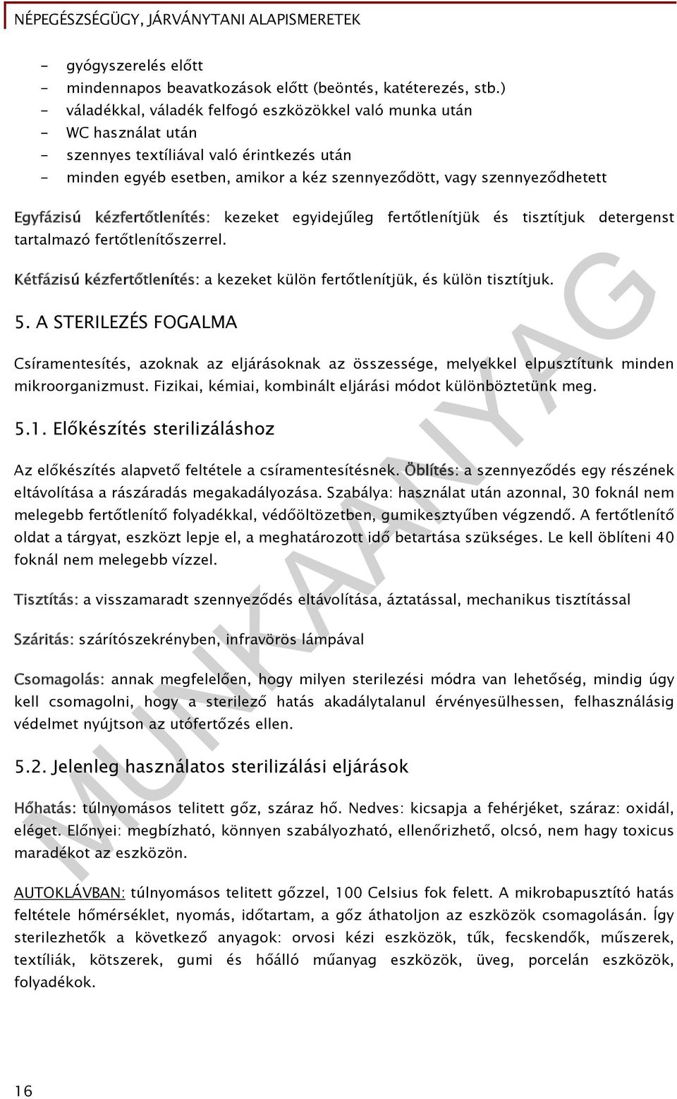 Egyfázisú kézfertőtlenítés: kezeket egyidejűleg fertőtlenítjük és tisztítjuk detergenst tartalmazó fertőtlenítőszerrel. Kétfázisú kézfertőtlenítés: a kezeket külön fertőtlenítjük, és külön tisztítjuk.