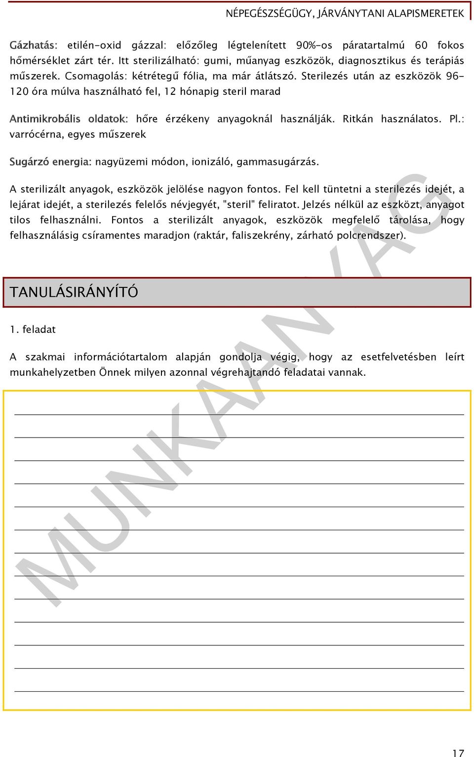Ritkán használatos. Pl.: varrócérna, egyes műszerek Sugárzó energia: nagyüzemi módon, ionizáló, gammasugárzás. A sterilizált anyagok, eszközök jelölése nagyon fontos.