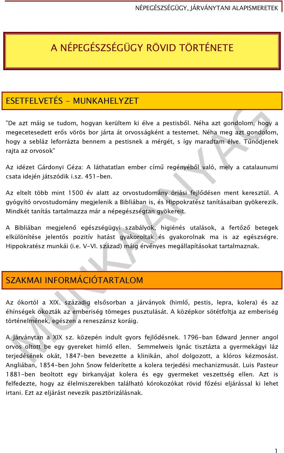 Tűnődjenek rajta az orvosok" Az idézet Gárdonyi Géza: A láthatatlan ember című regényéből való, mely a catalaunumi csata idején játszódik i.sz. 451-ben.