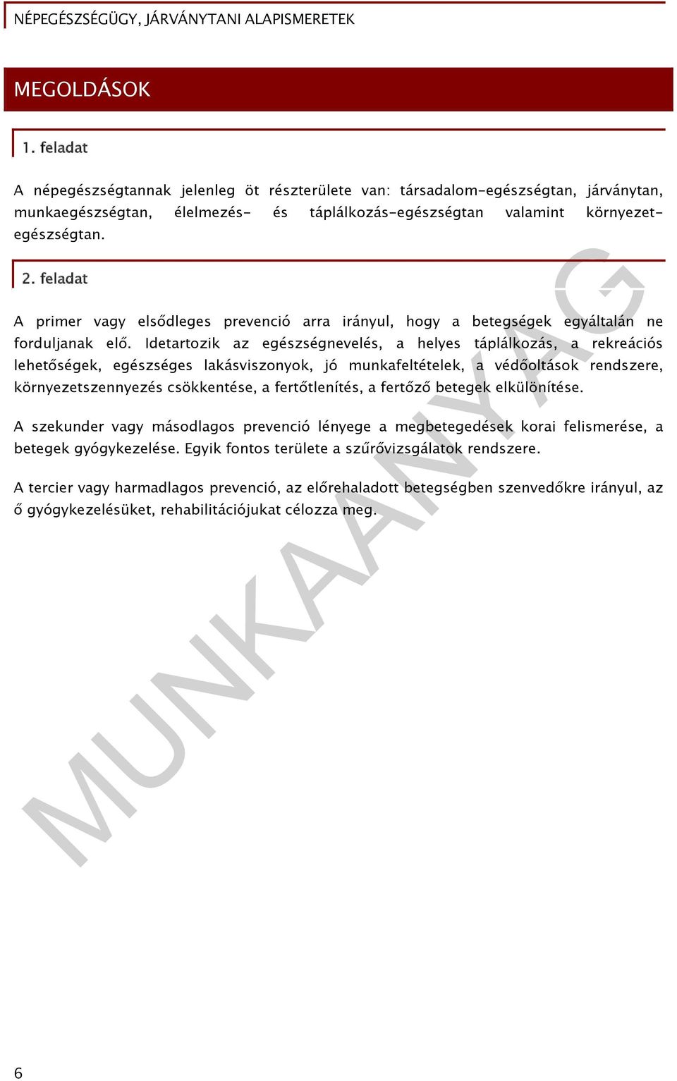 Idetartozik az egészségnevelés, a helyes táplálkozás, a rekreációs lehetőségek, egészséges lakásviszonyok, jó munkafeltételek, a védőoltások rendszere, környezetszennyezés csökkentése, a