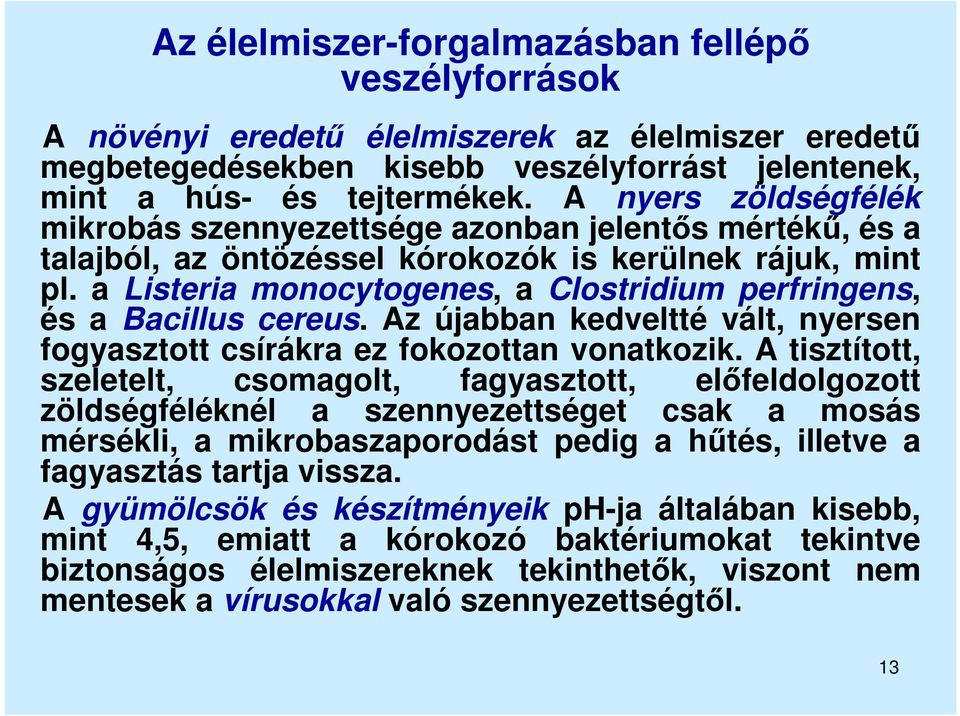 a Listeria monocytogenes, a Clostridium perfringens, és a Bacillus cereus. Az újabban kedveltté vált, nyersen fogyasztott csírákra ez fokozottan vonatkozik.