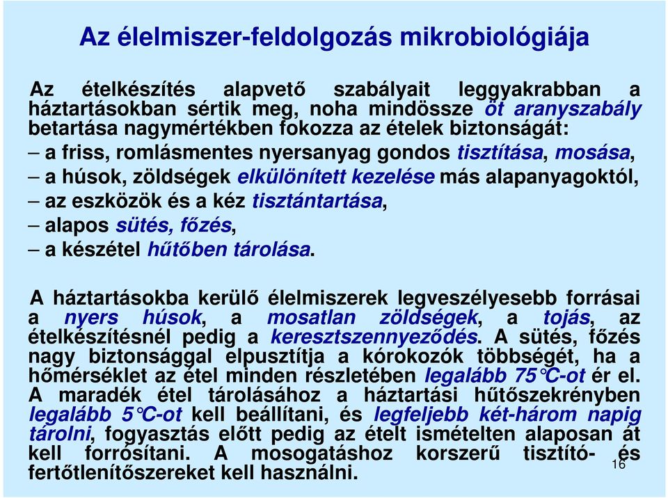 készétel hűtőben tárolása. A háztartásokba kerülő élelmiszerek legveszélyesebb forrásai a nyers húsok, a mosatlan zöldségek, a tojás, az ételkészítésnél pedig a keresztszennyeződés.