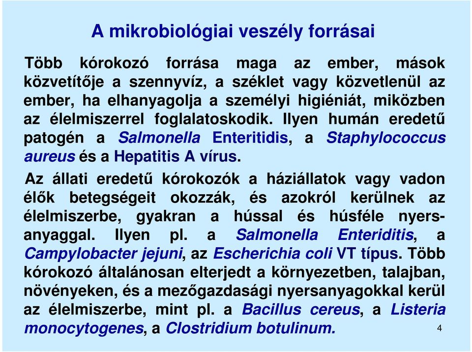 Az állati eredetű kórokozók a háziállatok vagy vadon élők betegségeit okozzák, és azokról kerülnek az élelmiszerbe, gyakran a hússal és húsféle nyersanyaggal. Ilyen pl.