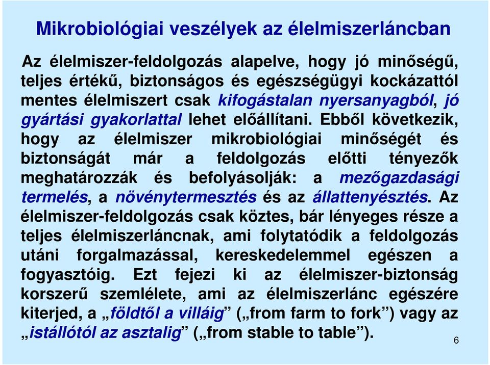 Ebből következik, hogy az élelmiszer mikrobiológiai minőségét és biztonságát már a feldolgozás előtti tényezők meghatározzák és befolyásolják: a mezőgazdasági termelés, a növénytermesztés és az