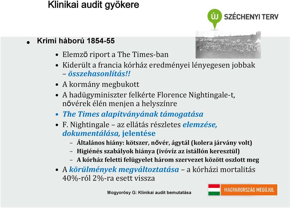 Nightingale az ellátás részletes elemzése, dokumentálása, jelentése Általános hiány: kötszer, nővér, ágytál (kolera járvány volt) Higiénés szabályok