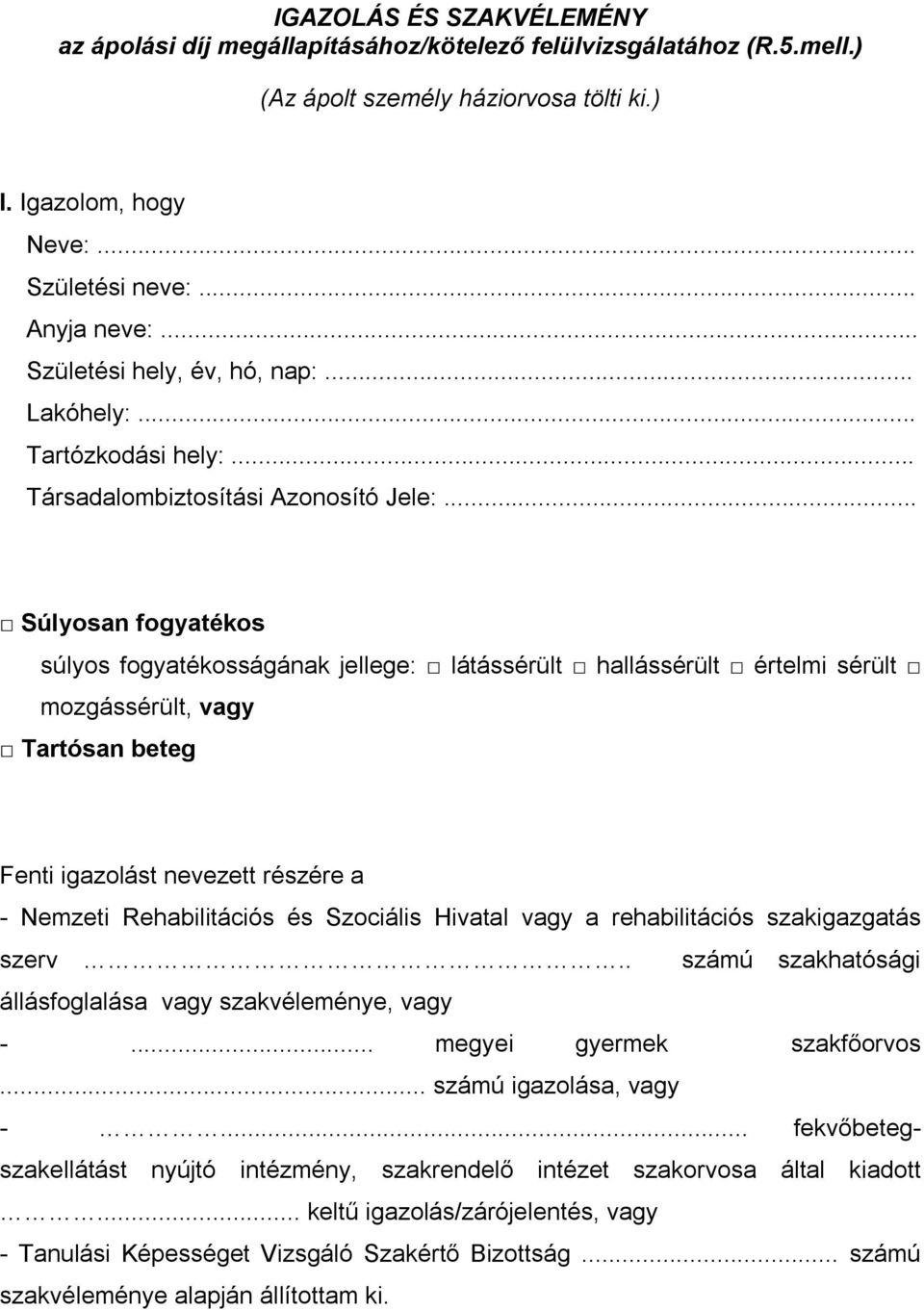 .. Súlyosan fogyatékos súlyos fogyatékosságának jellege: látássérült hallássérült értelmi sérült mozgássérült, vagy Tartósan beteg Fenti igazolást nevezett részére a - Nemzeti Rehabilitációs és