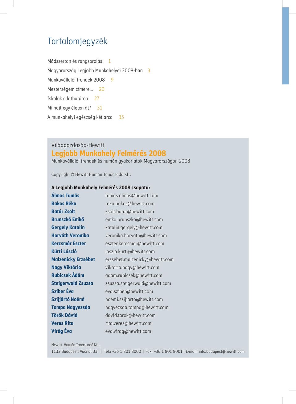 A Legjobb Munkahely Felmérés 2008 csapata: Álmos Tamás tamas.almos@hewitt.com Bakos Réka reka.bakos@hewitt.com Batár Zsolt zsolt.batar@hewitt.com Brunszkó Enikő eniko.brunszko@hewitt.