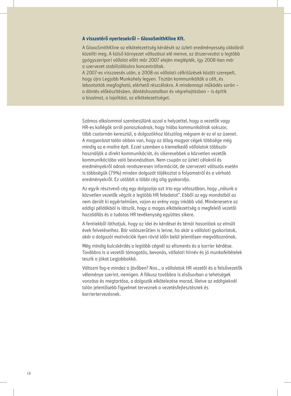 A 2007-es visszaesés után, a 2008-as vállalati célkitűzések között szerepelt, hogy újra Legjobb Munkahely legyen. Tisztán kommunikálták a célt, és lebontották megfogható, elérhető részcélokra.