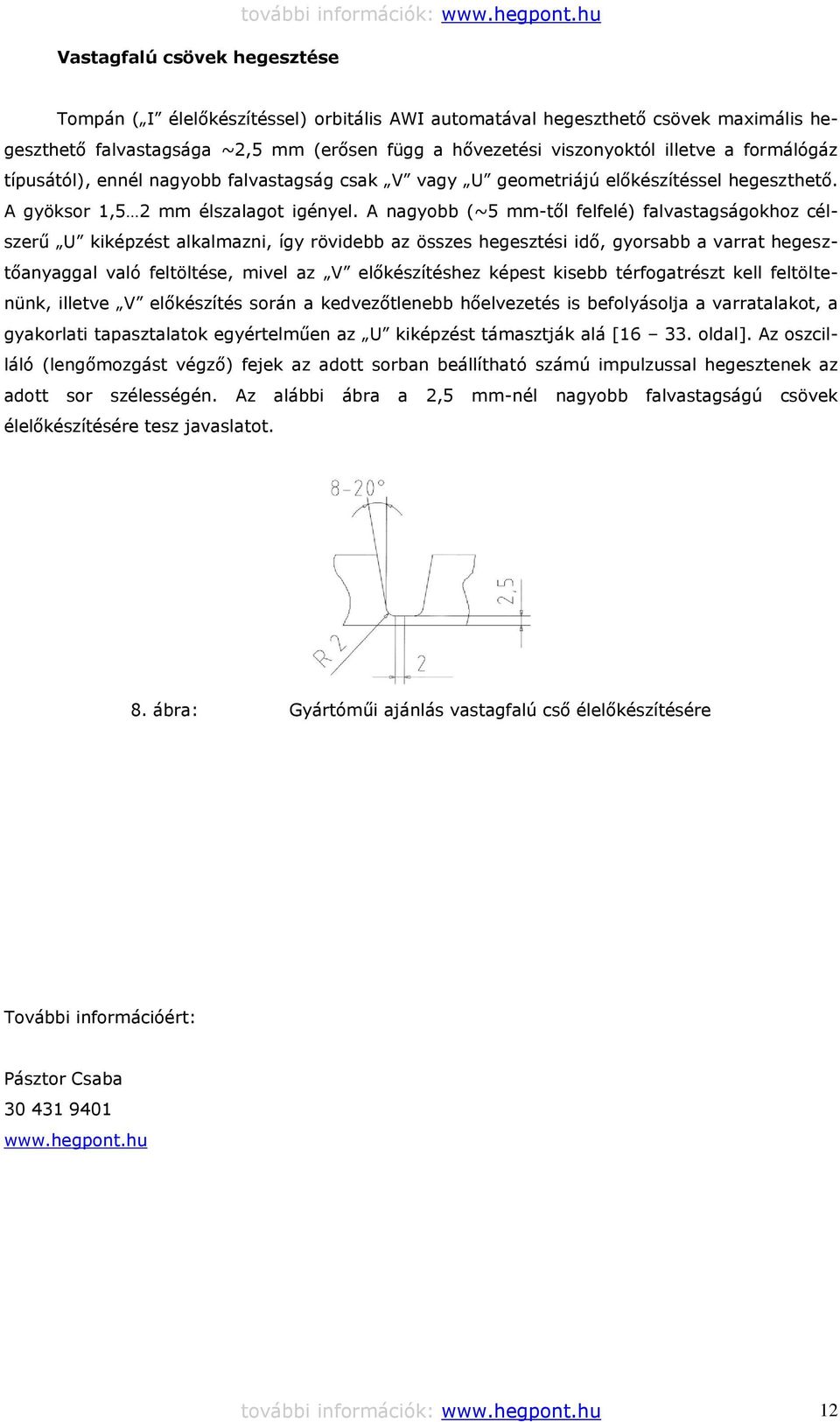 nagyobb falvastagság csak V vagy U geometriájú előkészítéssel hegeszthető. A gyöksor 1,5 2 mm élszalagot igényel.