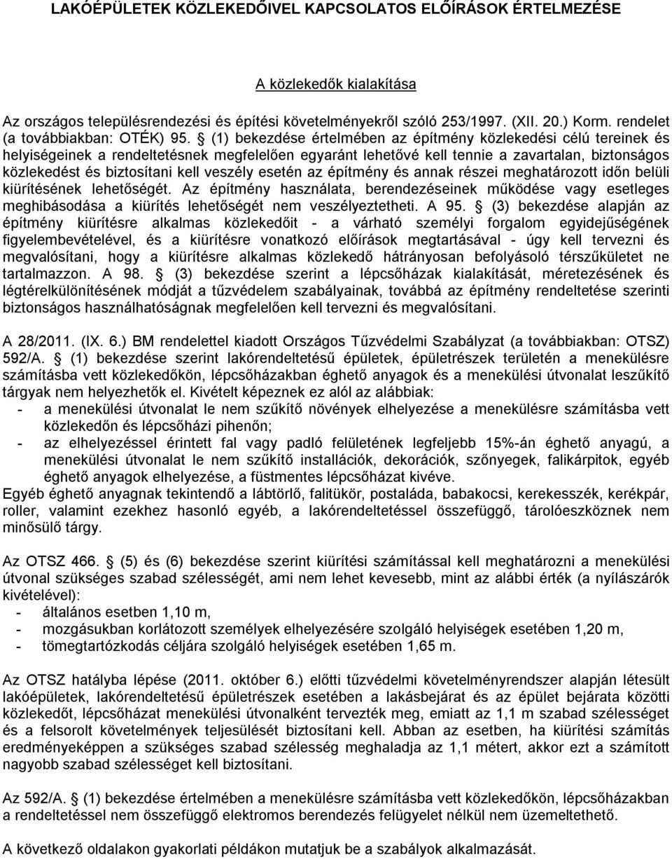 (1) bekezdése értelmében az építmény közlekedési célú tereinek és helyiségeinek a rendeltetésnek megfelelően egyaránt lehetővé kell tennie a zavartalan, biztonságos közlekedést és biztosítani kell