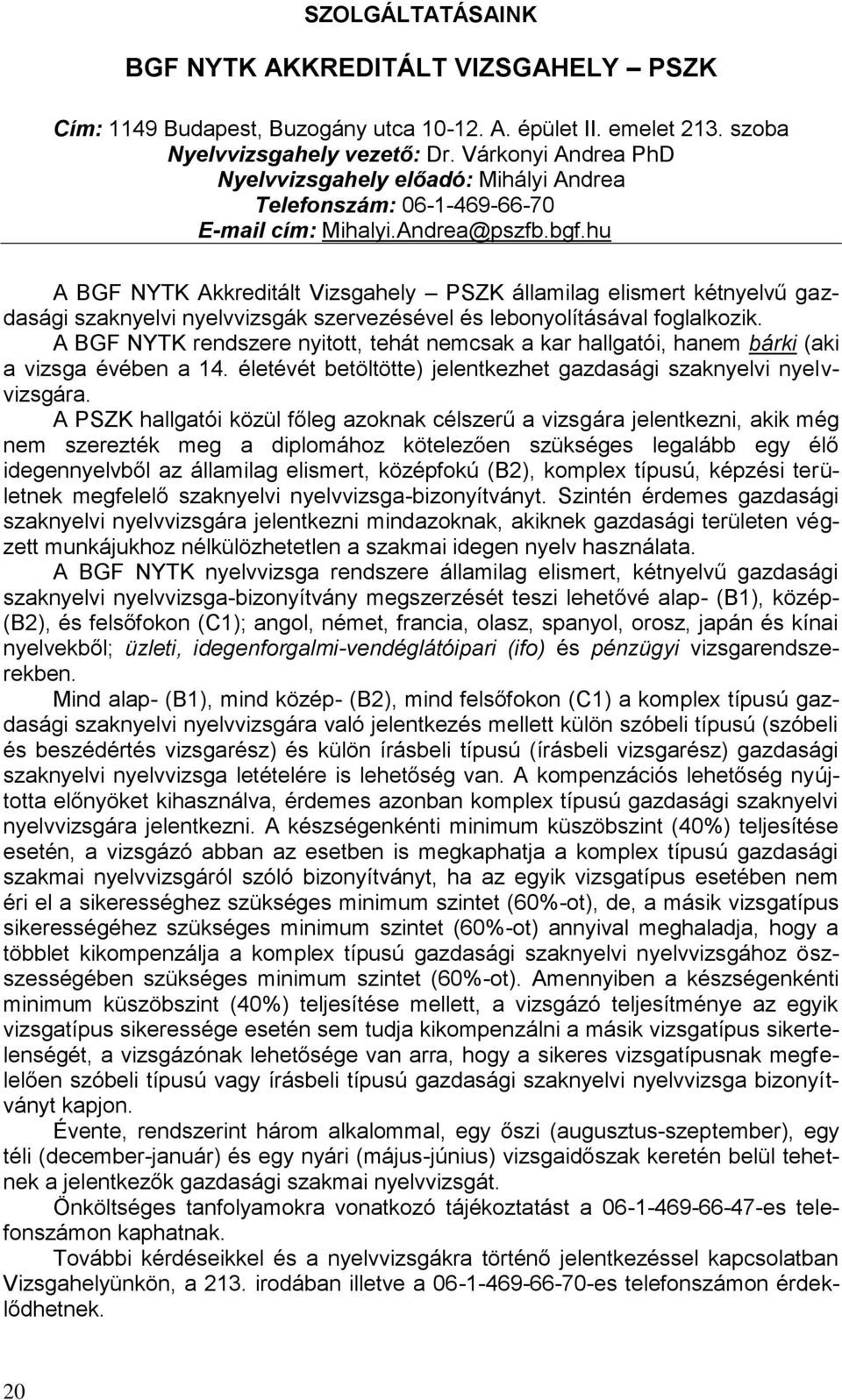 hu A BGF NYTK Akkreditált Vizsgahely PSZK államilag elismert kétnyelvű gazdasági szaknyelvi nyelvvizsgák szervezésével és lebonyolításával foglalkozik.