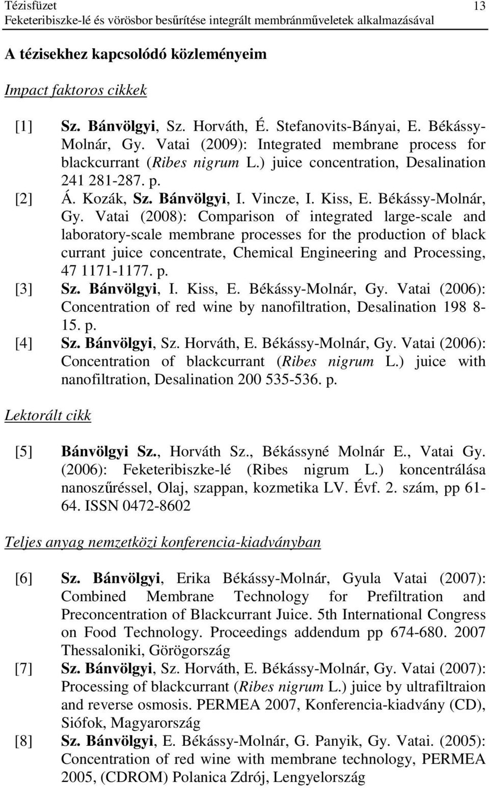Vatai (2008): Comparison of integrated large-scale and laboratory-scale membrane processes for the production of black currant juice concentrate, Chemical Engineering and Processing, 47 1171-1177. p. [3] Sz.