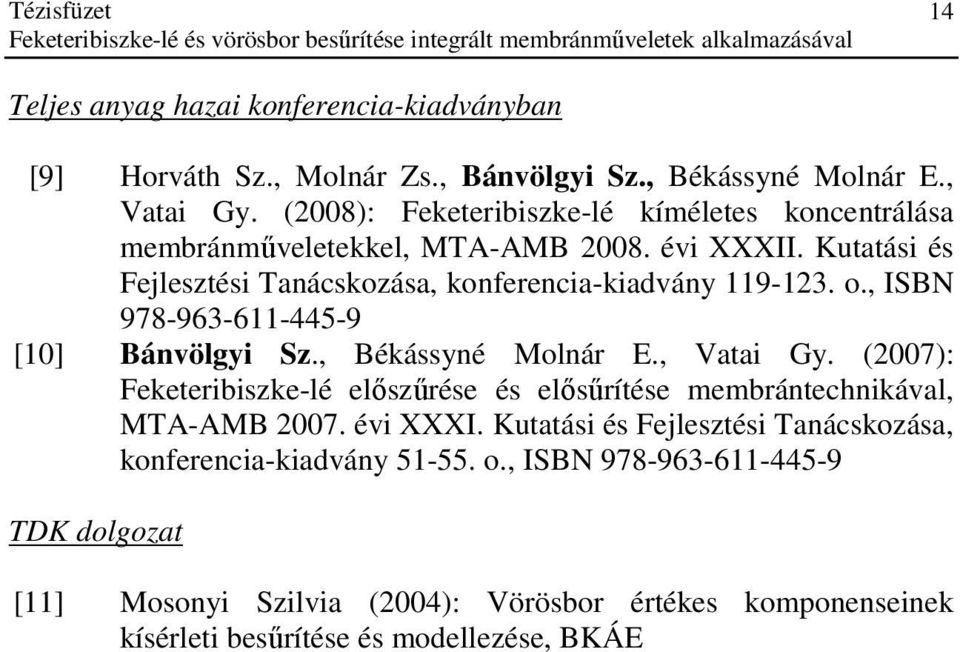 , ISBN 978-963-611-445-9 [10] Bánvölgyi Sz., Békássyné Molnár E., Vatai Gy. (2007): Feketeribiszke-lé előszűrése és elősűrítése membrántechnikával, MTA-AMB 2007.