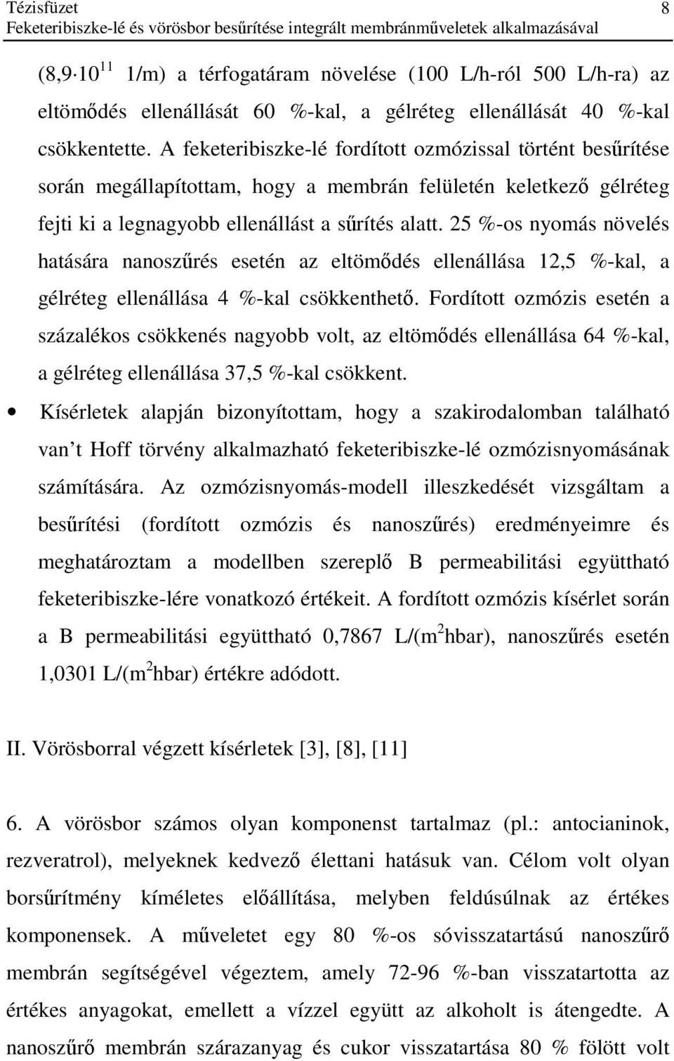 25 %-os nyomás növelés hatására nanoszűrés esetén az eltömődés ellenállása 12,5 %-kal, a gélréteg ellenállása 4 %-kal csökkenthető.