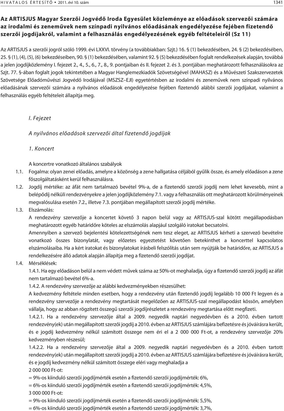 szerzõi jogdíjakról, valamint a felhasználás engedélyezésének egyéb feltételeirõl (Sz 11) Az ARTISJUS a szerzõi jogról szóló 1999. évi LXXVI. törvény (a továbbiakban: Szjt.) 16. (1) bekezdésében, 24.