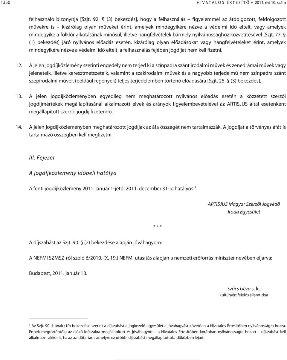 folklór alkotásának minõsül, illetve hangfelvételek bármely nyilvánossághoz közvetítésével [Szjt. 77.