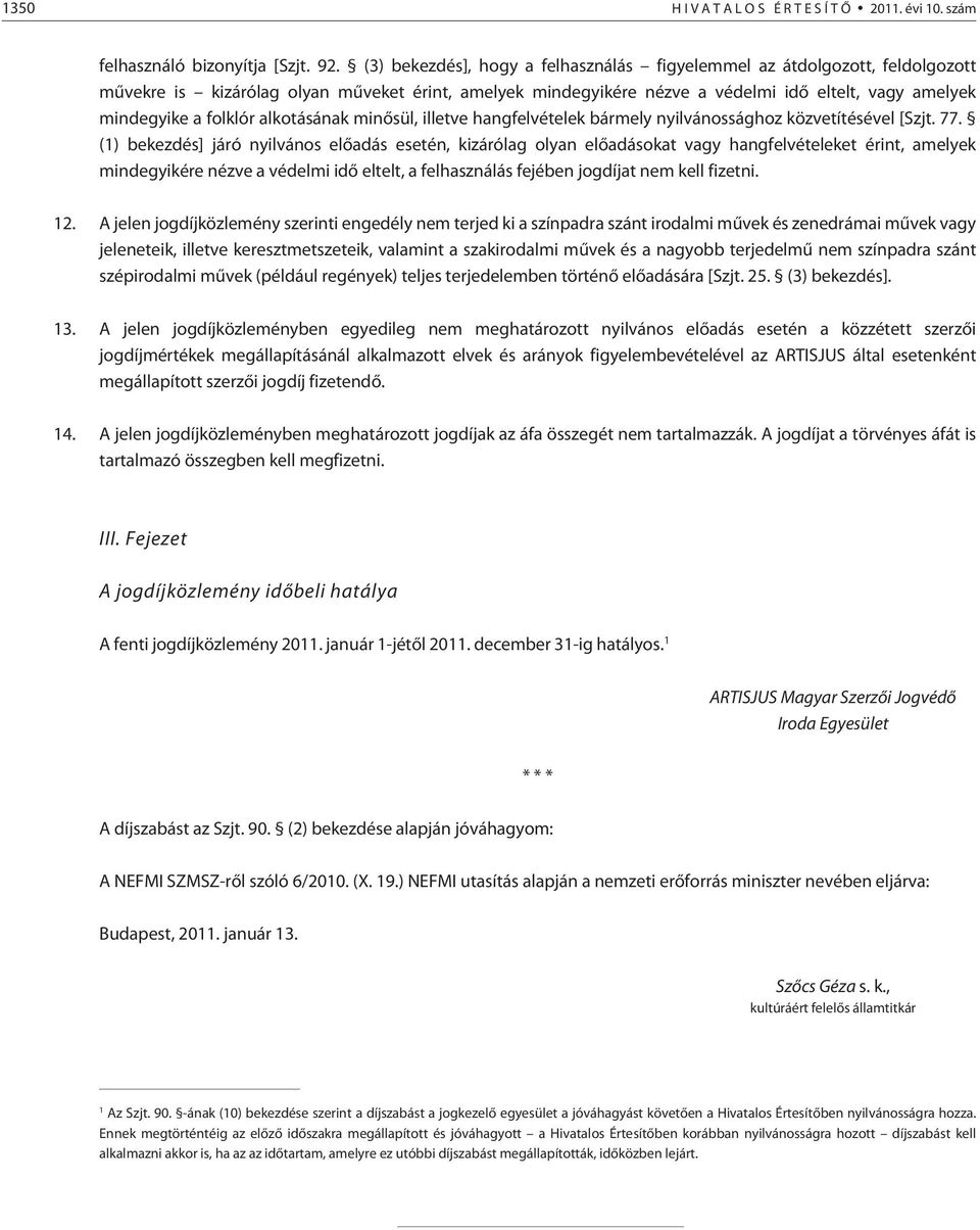 folklór alkotásának minõsül, illetve hangfelvételek bármely nyilvánossághoz közvetítésével [Szjt. 77.