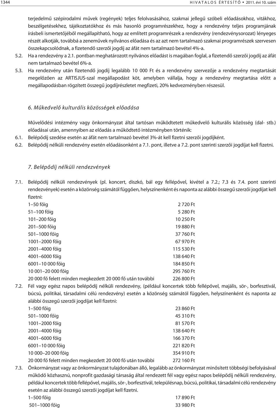 rendezvény teljes programjának írásbeli ismertetõjébõl megállapítható, hogy az említett programrészek a rendezvény (rendezvénysorozat) lényeges részét alkotják, továbbá a zenemûvek nyilvános elõadása