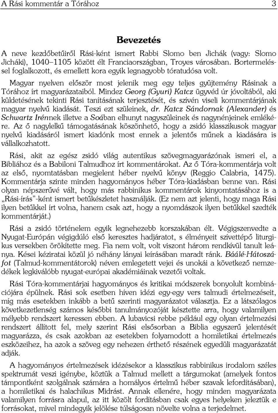 Mindez Georg (Gyuri) Katcz ügyvéd úr jóvoltából, aki küldetésének tekinti Rási tanításának terjesztését, és szívén viseli kommentárjának magyar nyelvű kiadását. Teszi ezt szüleinek, dr.