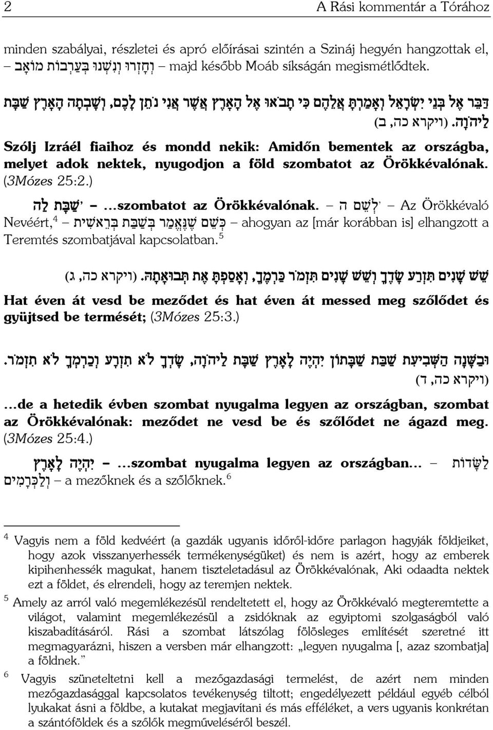 (ויקרא כה, ב) Szólj Izráél fiaihoz és mondd nekik: Amidőn bementek az országba, melyet adok nektek, nyugodjon a föld szombatot az Örökkévalónak. (3Mózes 25:2.) Az Örökkévaló 'ל שׁ ם ה Örökkévalónak.