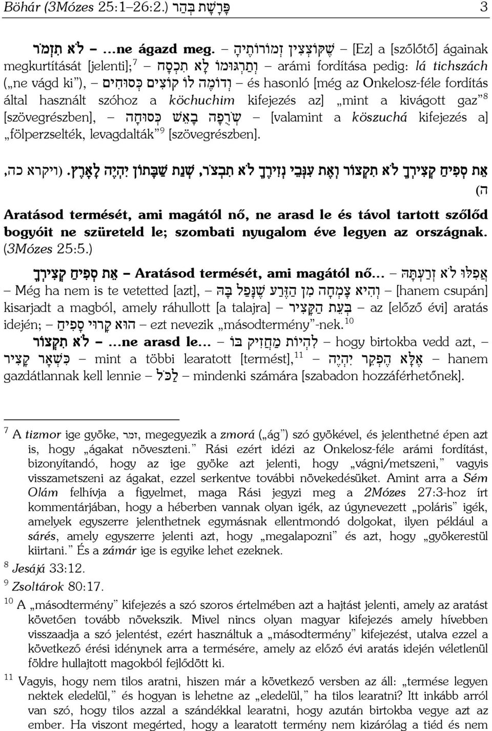által használt szóhoz a köchuchim kifejezés az] mint a kivágott gaz 8 [szövegrészben], ש ר פ ה ב א שׁ כּ סוּח ה [valamint a köszuchá kifejezés a] fölperzselték, levagdalták 9 [szövegrészben].
